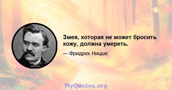 Змея, которая не может бросить кожу, должна умереть.