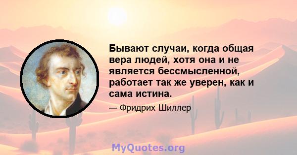 Бывают случаи, когда общая вера людей, хотя она и не является бессмысленной, работает так же уверен, как и сама истина.