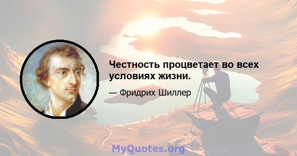 Честность процветает во всех условиях жизни.