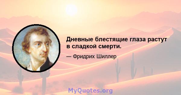 Дневные блестящие глаза растут в сладкой смерти.