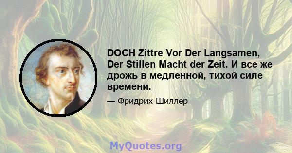 DOCH Zittre Vor Der Langsamen, Der Stillen Macht der Zeit. И все же дрожь в медленной, тихой силе времени.