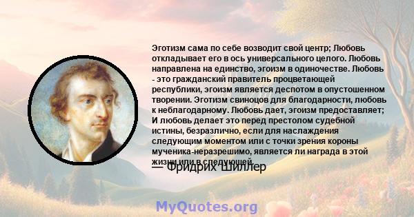 Эготизм сама по себе возводит свой центр; Любовь откладывает его в ось универсального целого. Любовь направлена ​​на единство, эгоизм в одиночестве. Любовь - это гражданский правитель процветающей республики, эгоизм