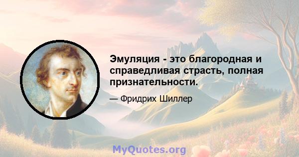 Эмуляция - это благородная и справедливая страсть, полная признательности.