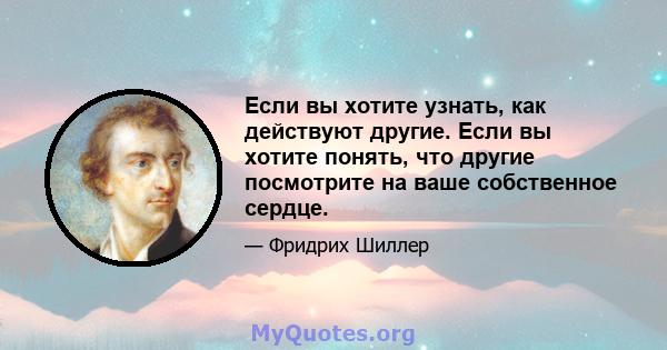 Если вы хотите узнать, как действуют другие. Если вы хотите понять, что другие посмотрите на ваше собственное сердце.