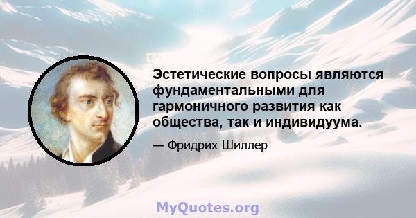 Эстетические вопросы являются фундаментальными для гармоничного развития как общества, так и индивидуума.