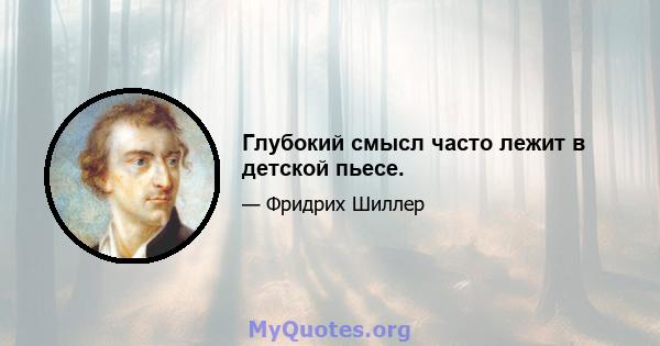 Глубокий смысл часто лежит в детской пьесе.