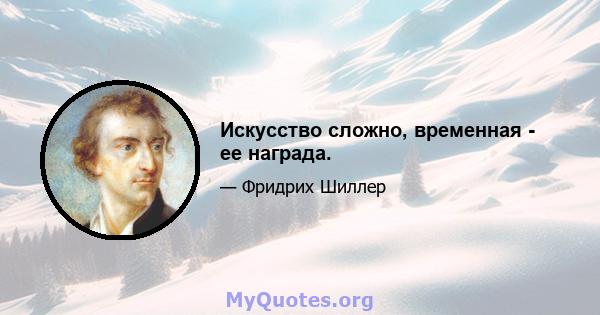 Искусство сложно, временная - ее награда.