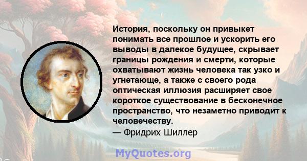 История, поскольку он привыкет понимать все прошлое и ускорить его выводы в далекое будущее, скрывает границы рождения и смерти, которые охватывают жизнь человека так узко и угнетающе, а также с своего рода оптическая