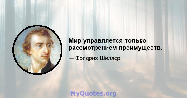 Мир управляется только рассмотрением преимуществ.