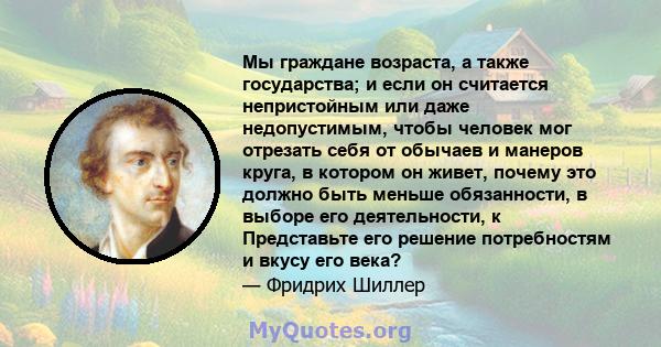 Мы граждане возраста, а также государства; и если он считается непристойным или даже недопустимым, чтобы человек мог отрезать себя от обычаев и манеров круга, в котором он живет, почему это должно быть меньше