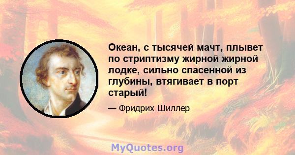 Океан, с тысячей мачт, плывет по стриптизму жирной жирной лодке, сильно спасенной из глубины, втягивает в порт старый!