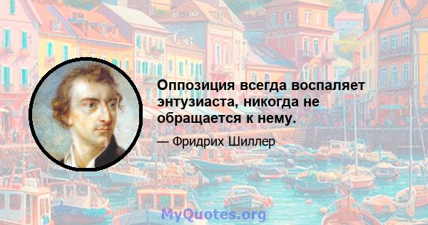 Оппозиция всегда воспаляет энтузиаста, никогда не обращается к нему.