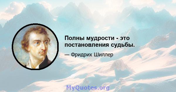 Полны мудрости - это постановления судьбы.