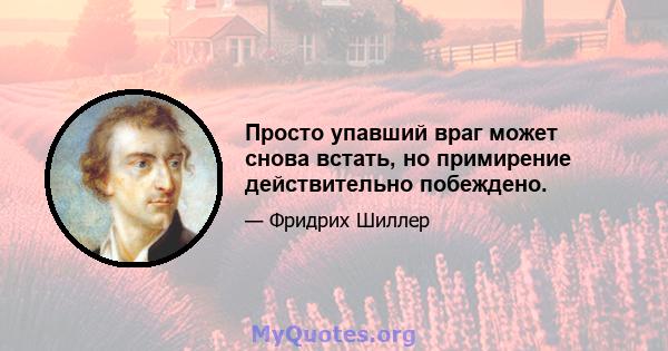 Просто упавший враг может снова встать, но примирение действительно побеждено.