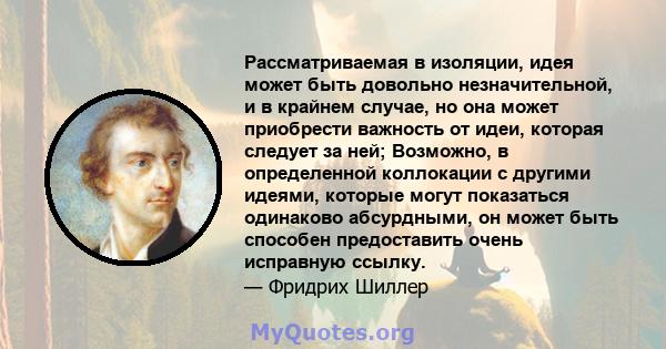 Рассматриваемая в изоляции, идея может быть довольно незначительной, и в крайнем случае, но она может приобрести важность от идеи, которая следует за ней; Возможно, в определенной коллокации с другими идеями, которые