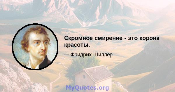 Скромное смирение - это корона красоты.