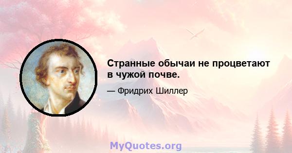 Странные обычаи не процветают в чужой почве.