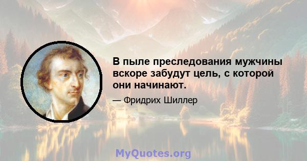 В пыле преследования мужчины вскоре забудут цель, с которой они начинают.