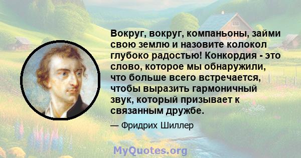 Вокруг, вокруг, компаньоны, займи свою землю и назовите колокол глубоко радостью! Конкордия - это слово, которое мы обнаружили, что больше всего встречается, чтобы выразить гармоничный звук, который призывает к