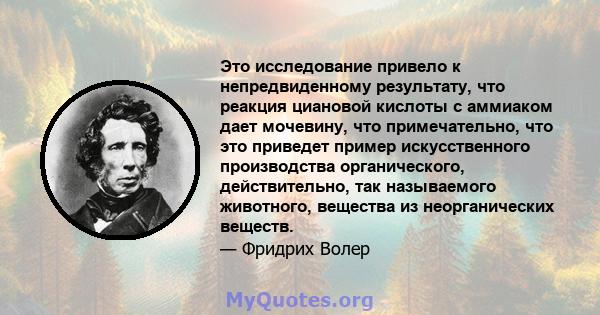 Это исследование привело к непредвиденному результату, что реакция циановой кислоты с аммиаком дает мочевину, что примечательно, что это приведет пример искусственного производства органического, действительно, так