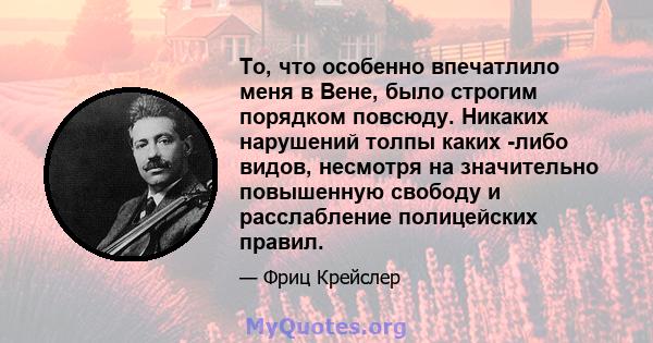 То, что особенно впечатлило меня в Вене, было строгим порядком повсюду. Никаких нарушений толпы каких -либо видов, несмотря на значительно повышенную свободу и расслабление полицейских правил.