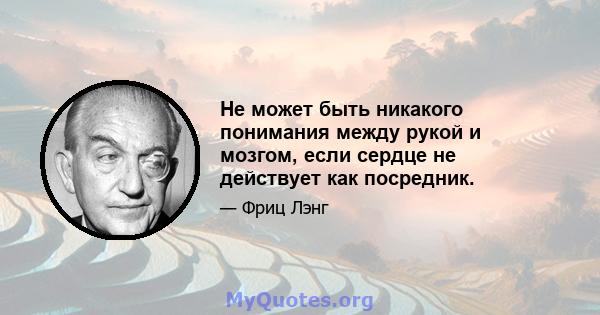 Не может быть никакого понимания между рукой и мозгом, если сердце не действует как посредник.