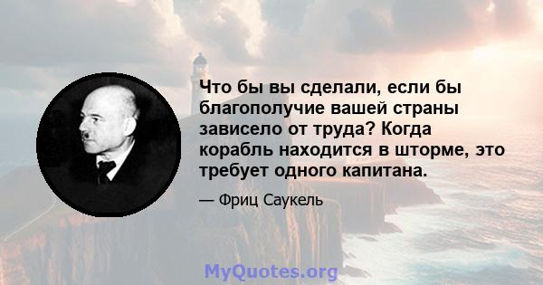 Что бы вы сделали, если бы благополучие вашей страны зависело от труда? Когда корабль находится в шторме, это требует одного капитана.