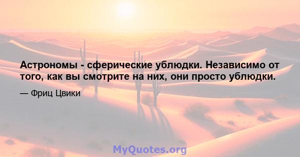 Астрономы - сферические ублюдки. Независимо от того, как вы смотрите на них, они просто ублюдки.