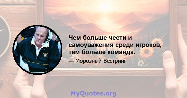 Чем больше чести и самоуважения среди игроков, тем больше команда.