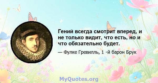 Гений всегда смотрит вперед, и не только видит, что есть, но и что обязательно будет.