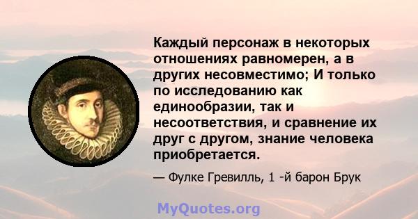 Каждый персонаж в некоторых отношениях равномерен, а в других несовместимо; И только по исследованию как единообразии, так и несоответствия, и сравнение их друг с другом, знание человека приобретается.