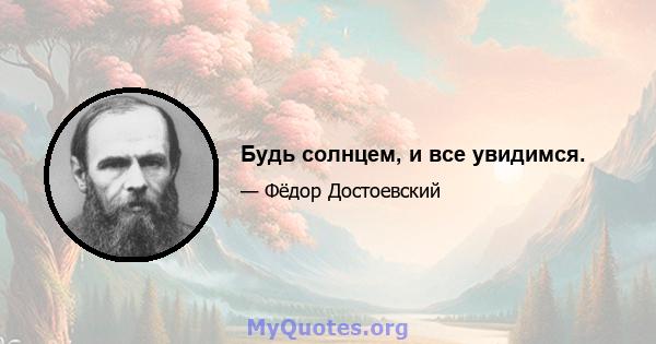 Будь солнцем, и все увидимся.