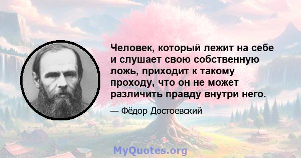 Человек, который лежит на себе и слушает свою собственную ложь, приходит к такому проходу, что он не может различить правду внутри него.