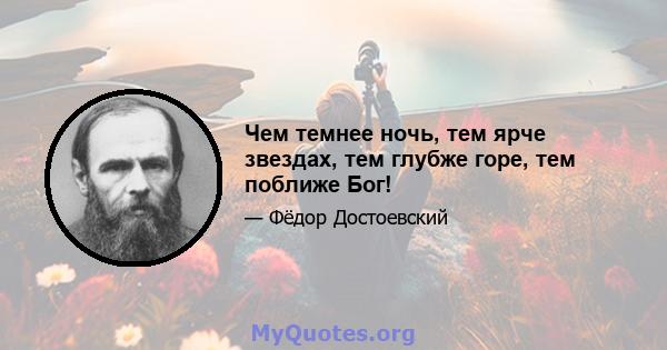 Чем темнее ночь, тем ярче звездах, тем глубже горе, тем поближе Бог!