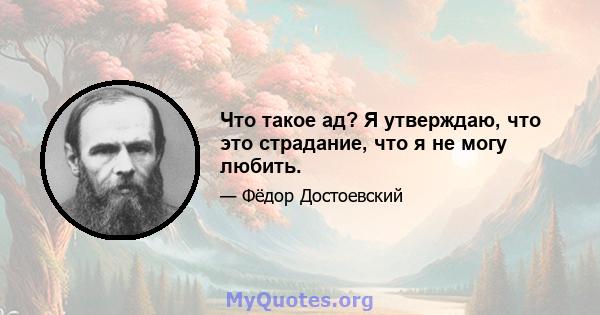 Что такое ад? Я утверждаю, что это страдание, что я не могу любить.