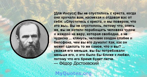 [Для Иисуса] Вы не спустились с креста, когда они кричали вам, насмехая и отдавая вас от себя: «Спуститесь с креста, и мы поверим, что это вы». Вы не спустились, потому что, опять же, вы не хотели порабощать человека