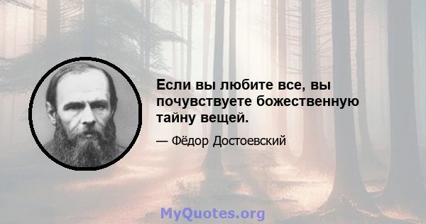 Если вы любите все, вы почувствуете божественную тайну вещей.