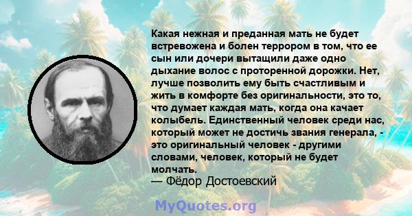 Какая нежная и преданная мать не будет встревожена и болен террором в том, что ее сын или дочери вытащили даже одно дыхание волос с проторенной дорожки. Нет, лучше позволить ему быть счастливым и жить в комфорте без