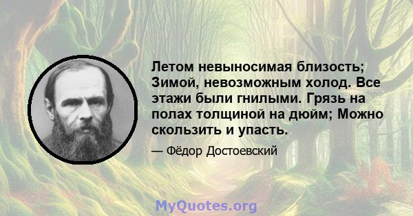 Летом невыносимая близость; Зимой, невозможным холод. Все этажи были гнилыми. Грязь на полах толщиной на дюйм; Можно скользить и упасть.