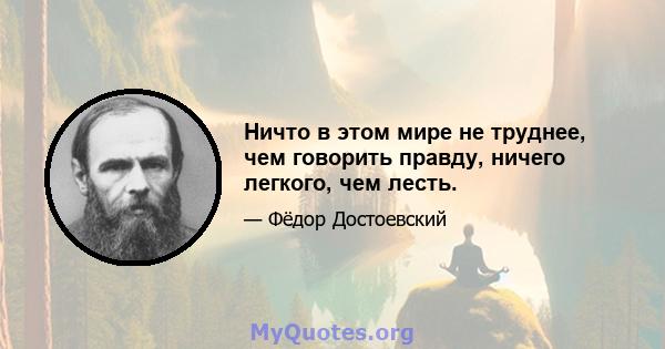 Ничто в этом мире не труднее, чем говорить правду, ничего легкого, чем лесть.