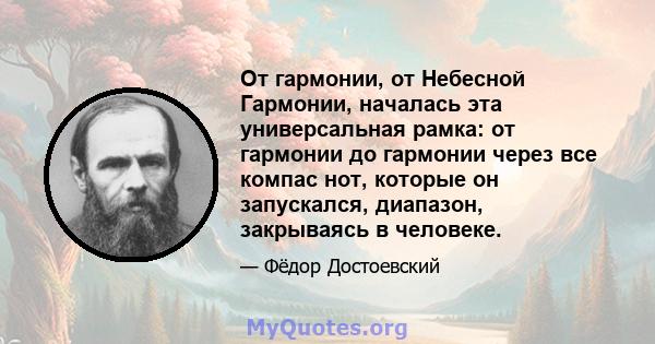 От гармонии, от Небесной Гармонии, началась эта универсальная рамка: от гармонии до гармонии через все компас нот, которые он запускался, диапазон, закрываясь в человеке.