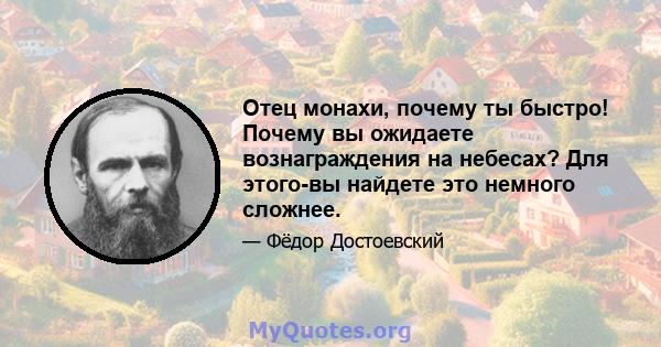 Отец монахи, почему ты быстро! Почему вы ожидаете вознаграждения на небесах? Для этого-вы найдете это немного сложнее.