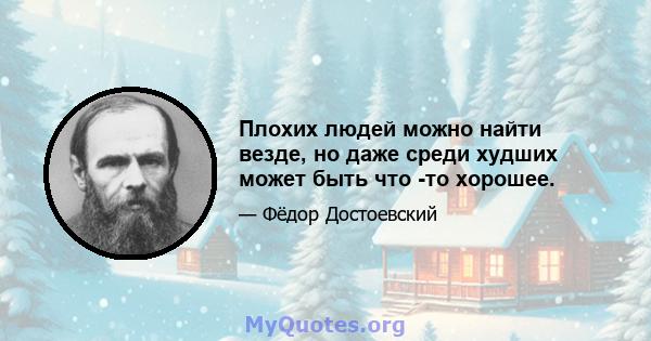 Плохих людей можно найти везде, но даже среди худших может быть что -то хорошее.