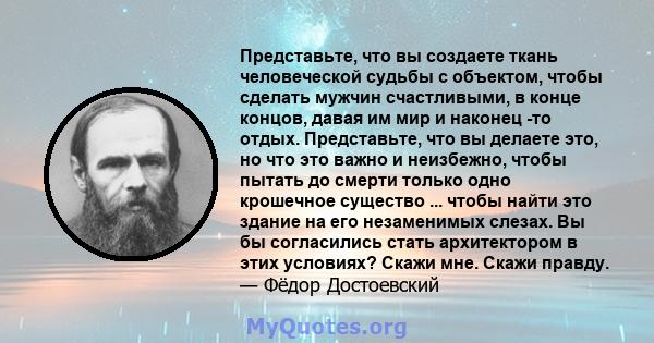 Представьте, что вы создаете ткань человеческой судьбы с объектом, чтобы сделать мужчин счастливыми, в конце концов, давая им мир и наконец -то отдых. Представьте, что вы делаете это, но что это важно и неизбежно, чтобы 