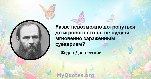 Разве невозможно дотронуться до игрового стола, не будучи мгновенно зараженным суеверием?