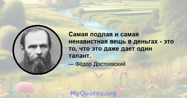 Самая подлая и самая ненавистная вещь в деньгах - это то, что это даже дает один талант.