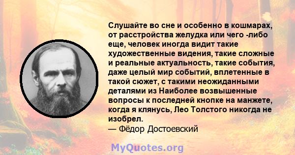 Слушайте во сне и особенно в кошмарах, от расстройства желудка или чего -либо еще, человек иногда видит такие художественные видения, такие сложные и реальные актуальность, такие события, даже целый мир событий,