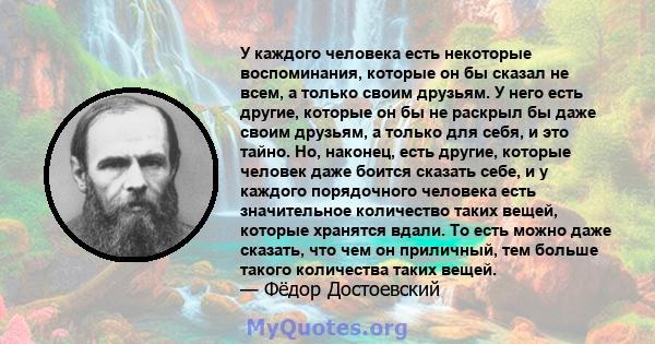 У каждого человека есть некоторые воспоминания, которые он бы сказал не всем, а только своим друзьям. У него есть другие, которые он бы не раскрыл бы даже своим друзьям, а только для себя, и это тайно. Но, наконец, есть 