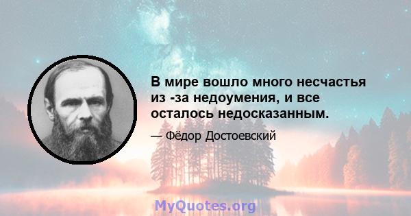 В мире вошло много несчастья из -за недоумения, и все осталось недосказанным.