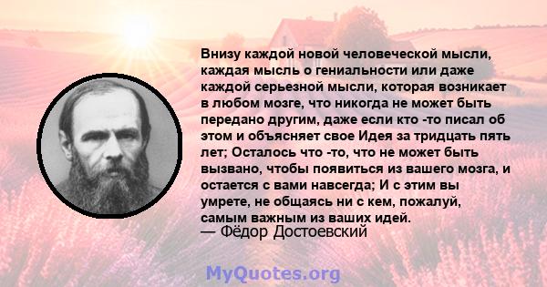 Внизу каждой новой человеческой мысли, каждая мысль о гениальности или даже каждой серьезной мысли, которая возникает в любом мозге, что никогда не может быть передано другим, даже если кто -то писал об этом и объясняет 